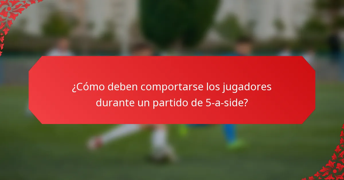 ¿Cómo deben comportarse los jugadores durante un partido de 5-a-side?