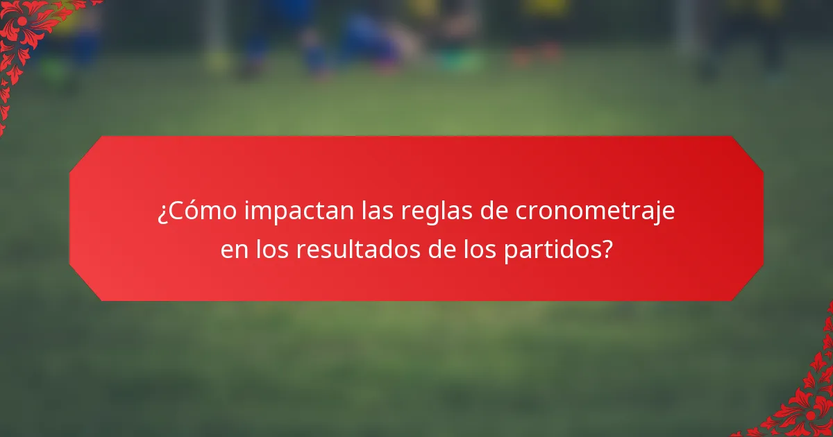 ¿Cómo impactan las reglas de cronometraje en los resultados de los partidos?