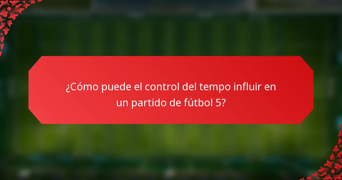¿Cómo puede el control del tempo influir en un partido de fútbol 5?