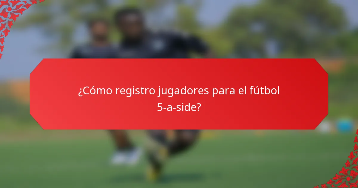 ¿Cómo registro jugadores para el fútbol 5-a-side?