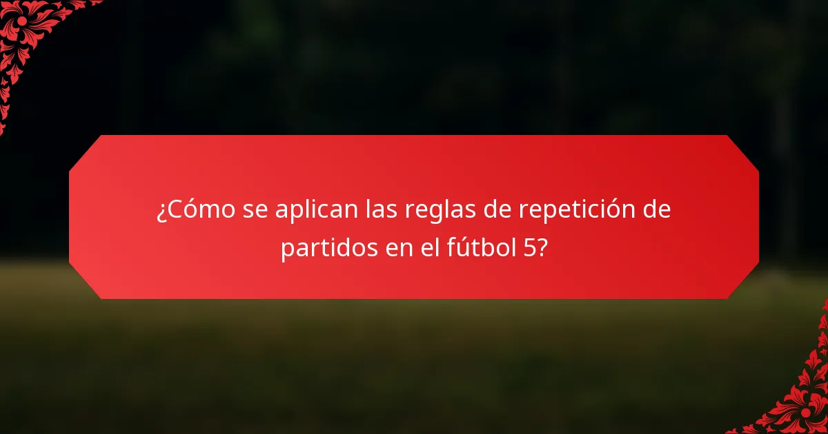 ¿Cómo se aplican las reglas de repetición de partidos en el fútbol 5?