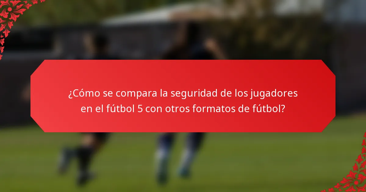 ¿Cómo se compara la seguridad de los jugadores en el fútbol 5 con otros formatos de fútbol?