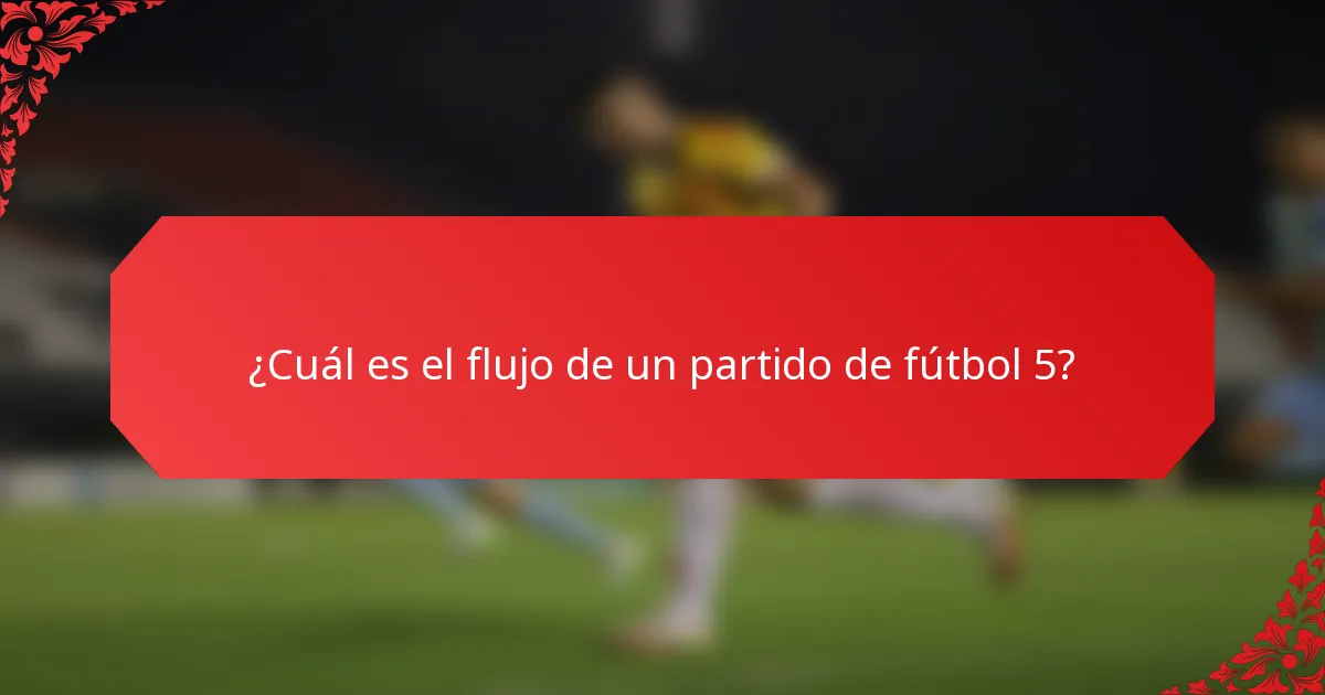 ¿Cuál es el flujo de un partido de fútbol 5?