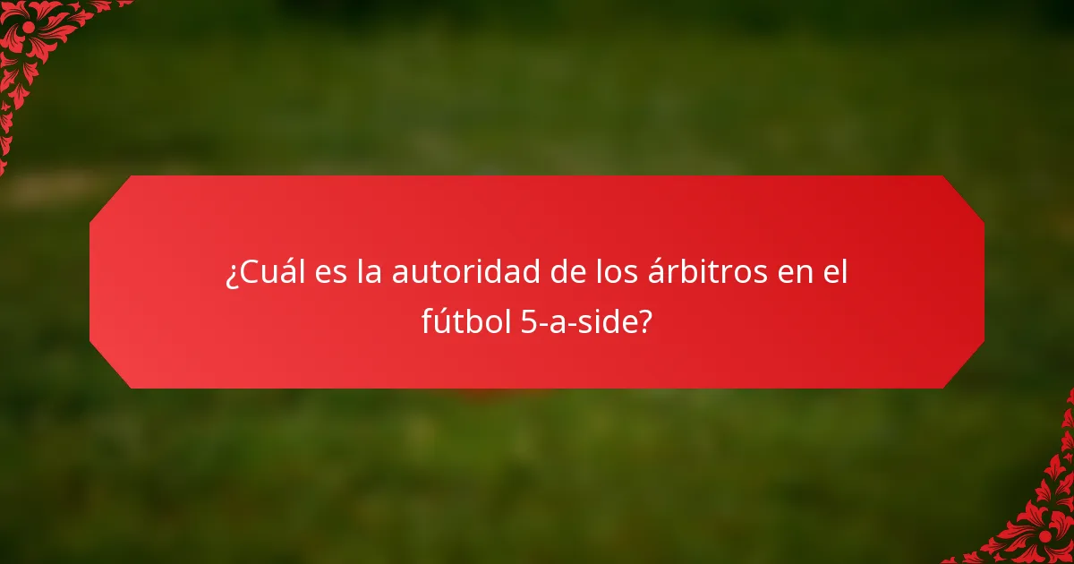 ¿Cuál es la autoridad de los árbitros en el fútbol 5-a-side?