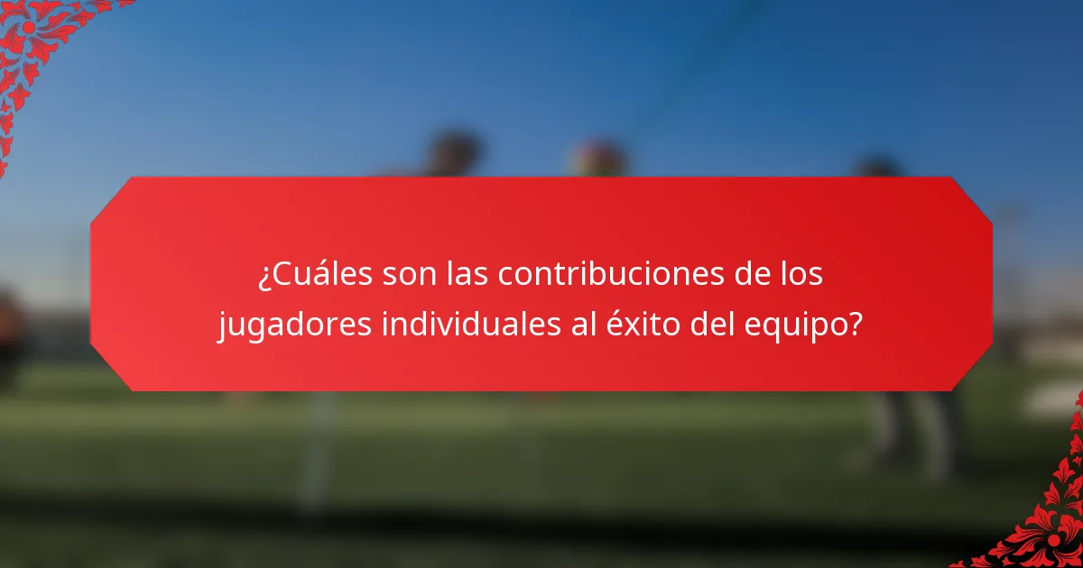 ¿Cuáles son las contribuciones de los jugadores individuales al éxito del equipo?