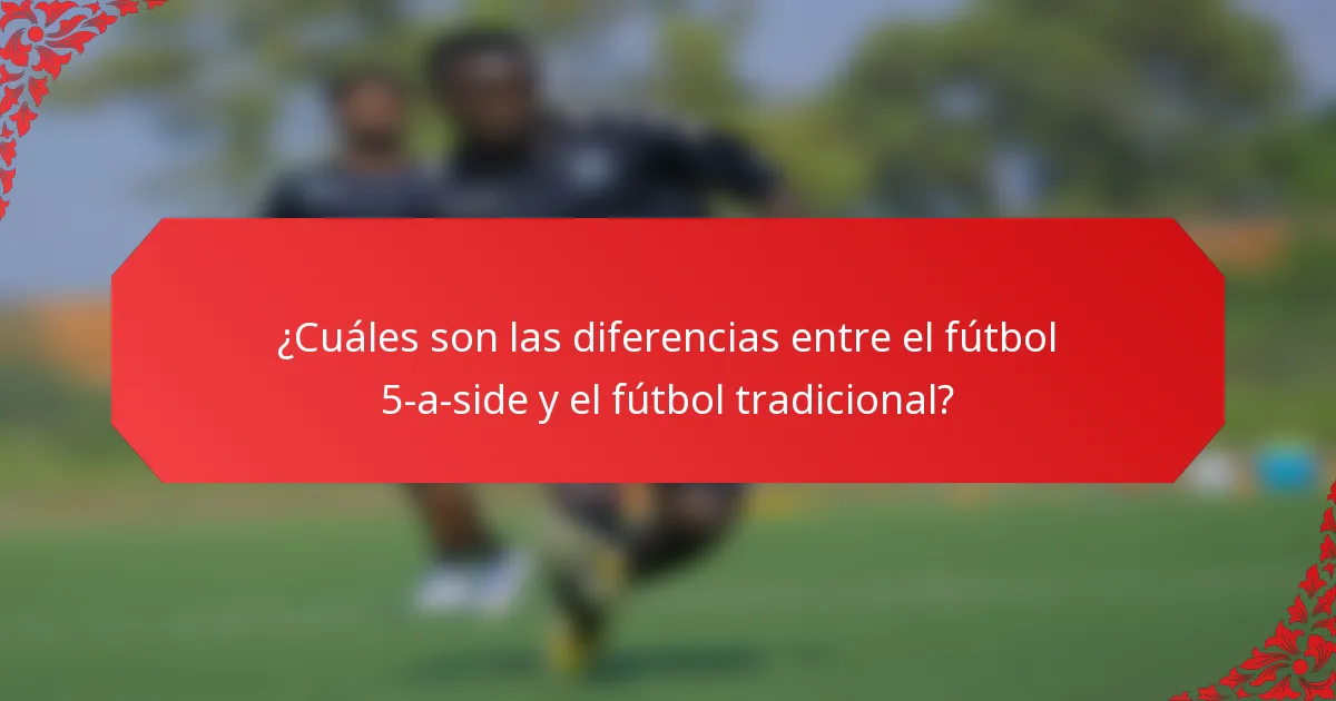 ¿Cuáles son las diferencias entre el fútbol 5-a-side y el fútbol tradicional?