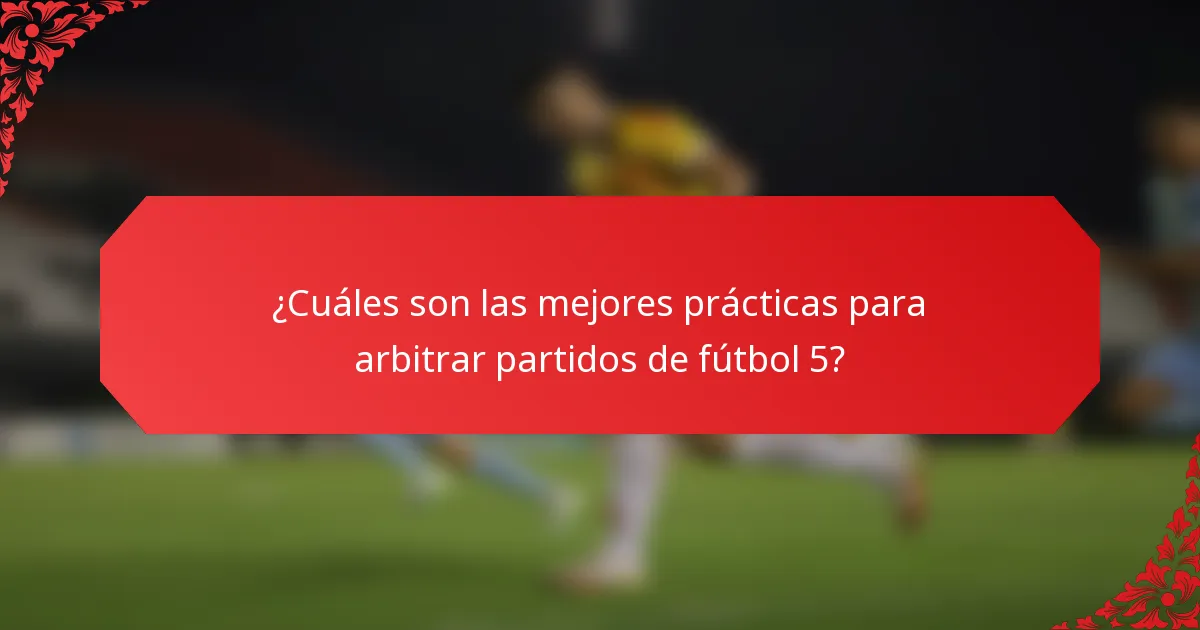 ¿Cuáles son las mejores prácticas para arbitrar partidos de fútbol 5?