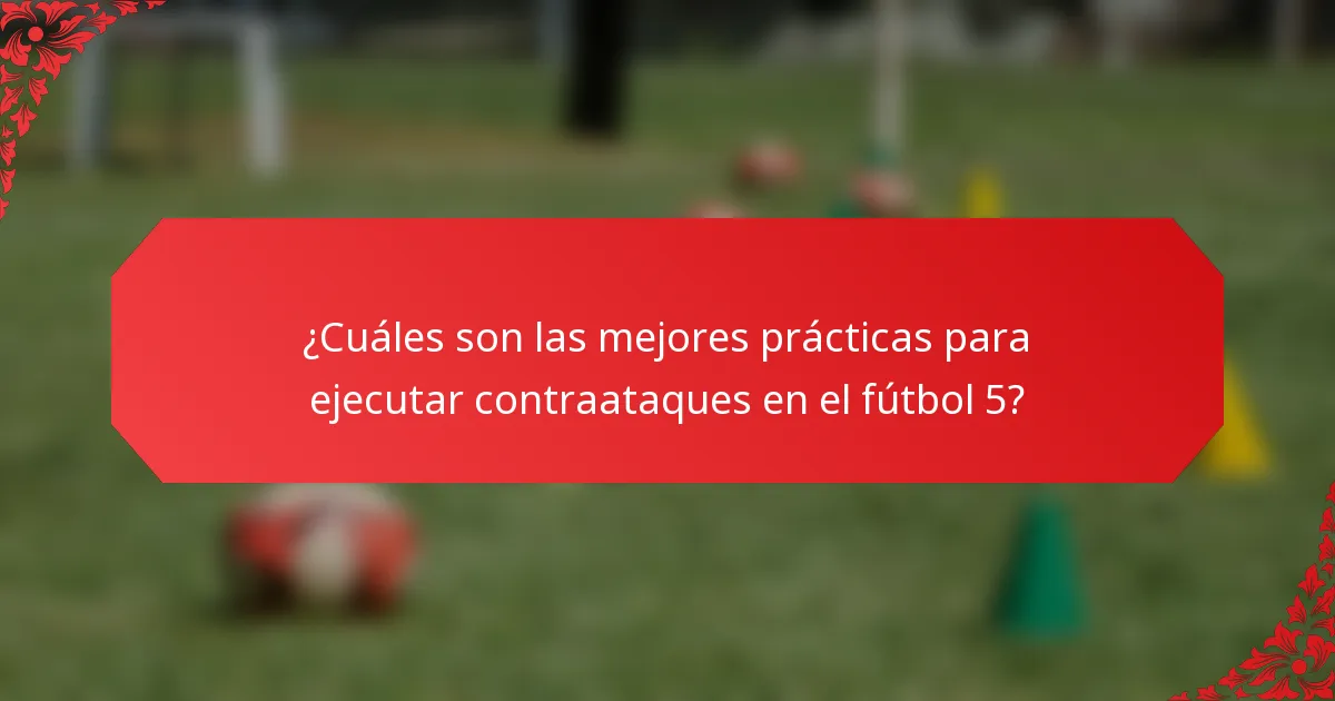¿Cuáles son las mejores prácticas para ejecutar contraataques en el fútbol 5?