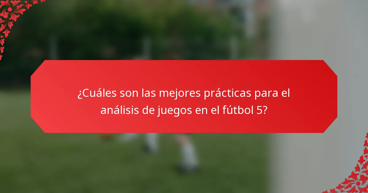 ¿Cuáles son las mejores prácticas para el análisis de juegos en el fútbol 5?