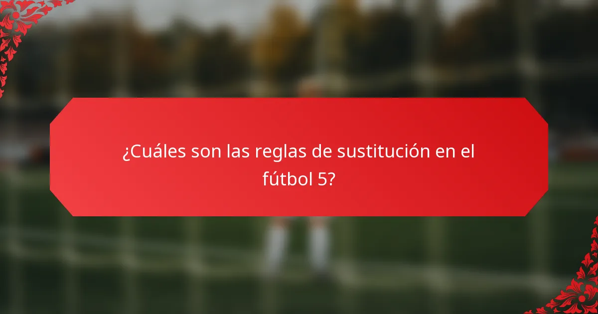 ¿Cuáles son las reglas de sustitución en el fútbol 5?