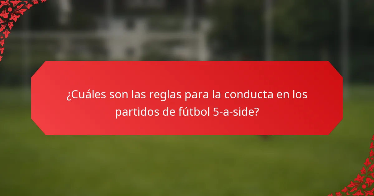 ¿Cuáles son las reglas para la conducta en los partidos de fútbol 5-a-side?