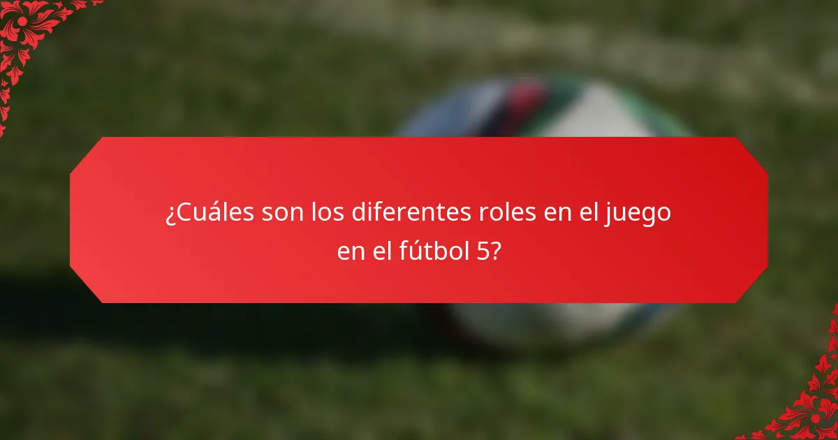 ¿Cuáles son los diferentes roles en el juego en el fútbol 5?