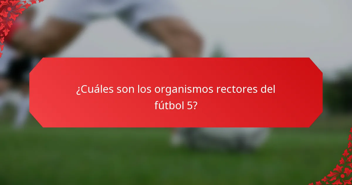 ¿Cuáles son los organismos rectores del fútbol 5?