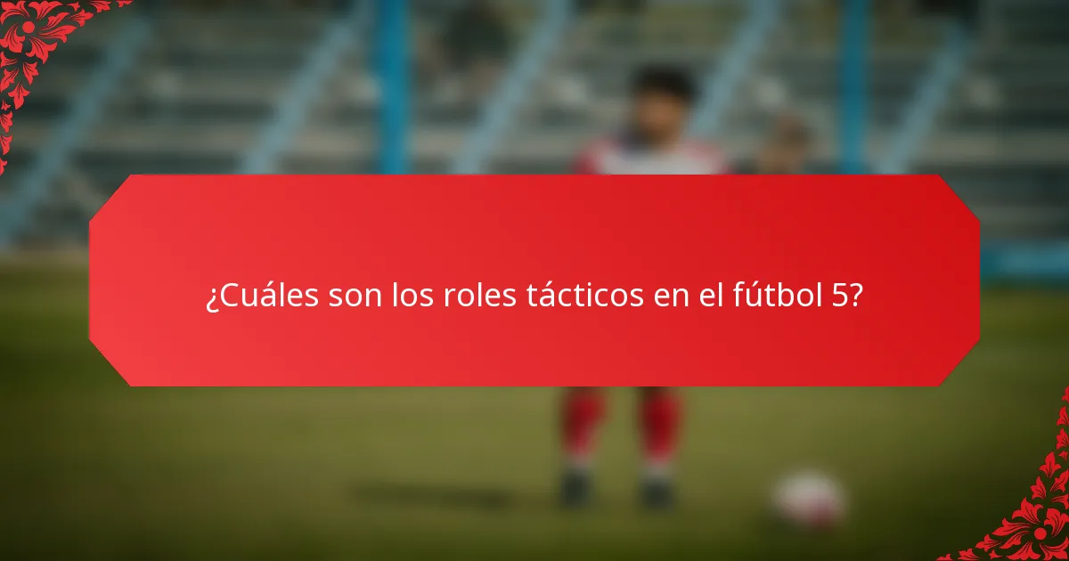¿Cuáles son los roles tácticos en el fútbol 5?