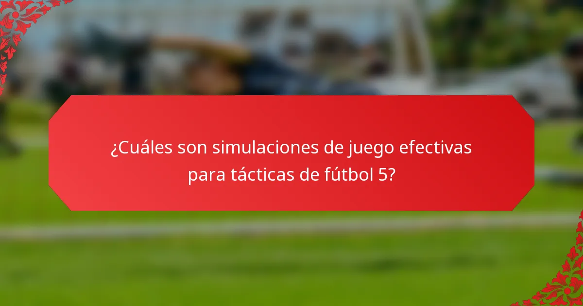 ¿Cuáles son simulaciones de juego efectivas para tácticas de fútbol 5?