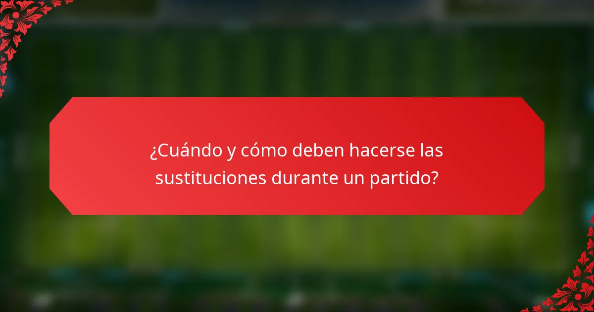 ¿Cuándo y cómo deben hacerse las sustituciones durante un partido?