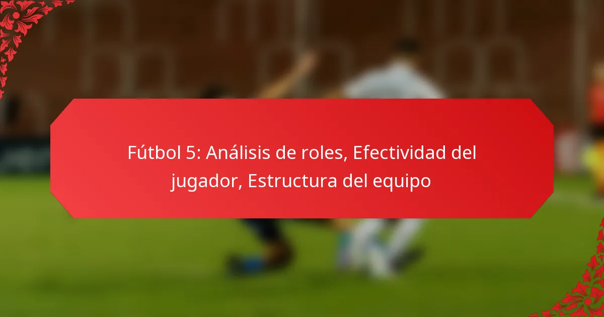 Fútbol 5: Análisis de roles, Efectividad del jugador, Estructura del equipo