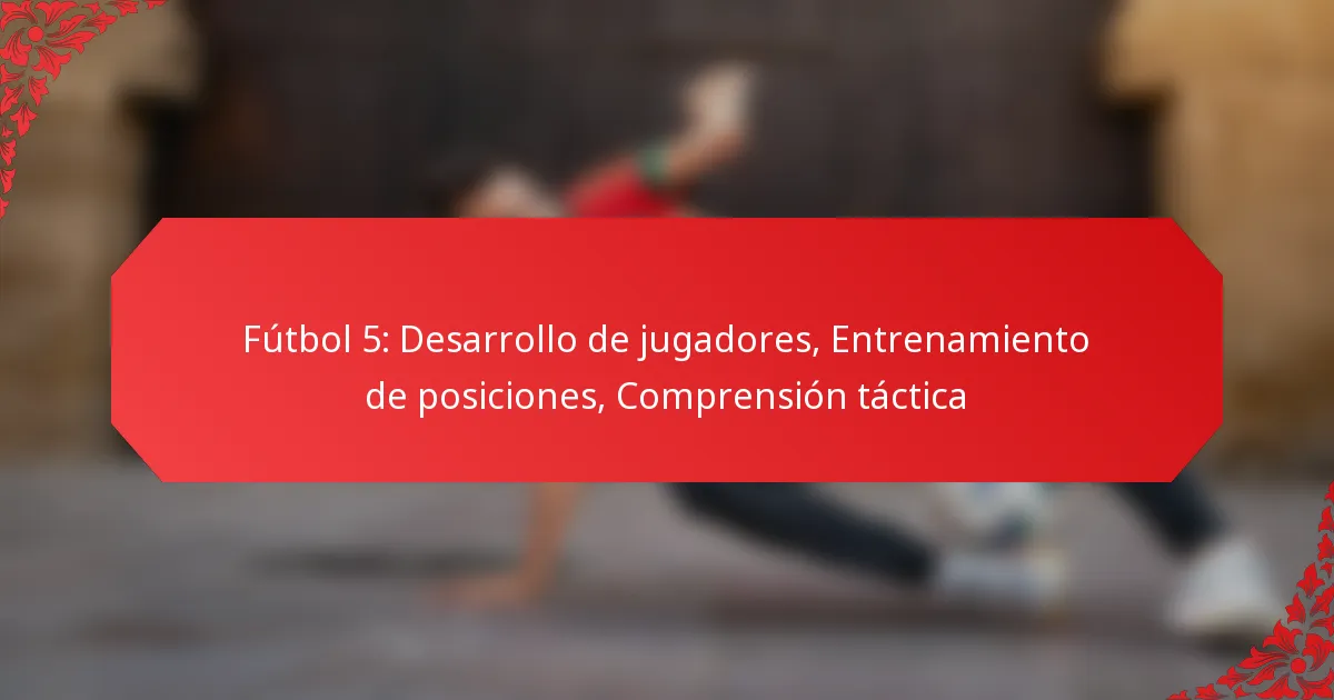 Fútbol 5: Desarrollo de jugadores, Entrenamiento de posiciones, Comprensión táctica
