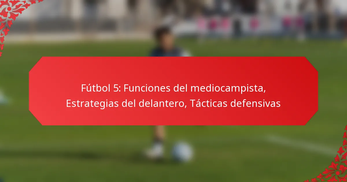 Fútbol 5: Funciones del mediocampista, Estrategias del delantero, Tácticas defensivas