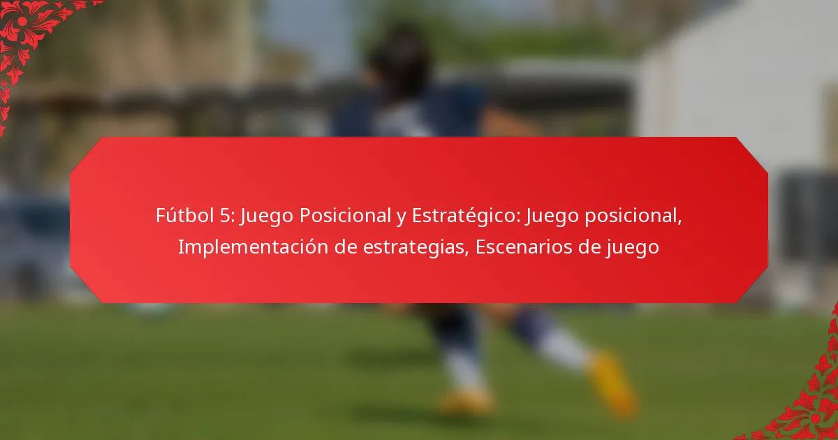 Fútbol 5: Juego Posicional y Estratégico: Juego posicional, Implementación de estrategias, Escenarios de juego