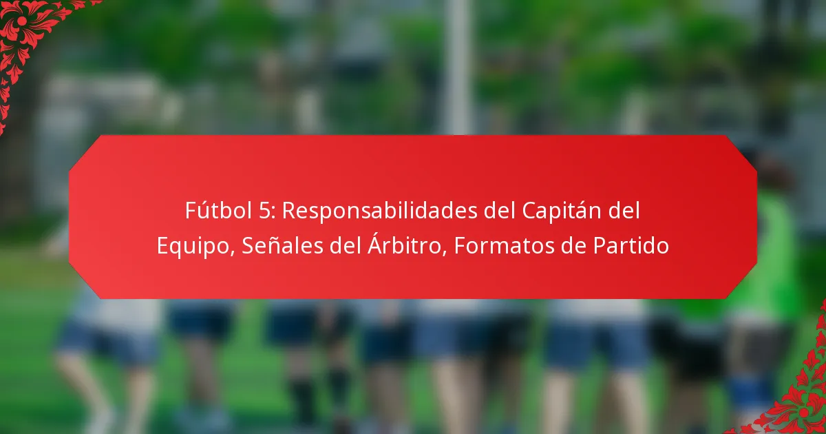 Fútbol 5: Responsabilidades del Capitán del Equipo, Señales del Árbitro, Formatos de Partido