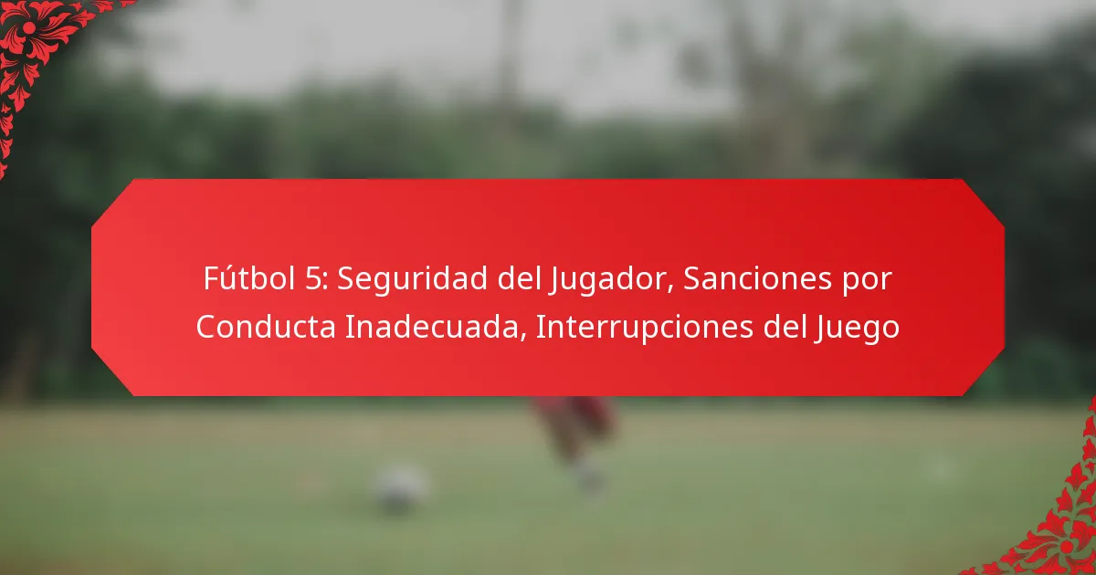 Fútbol 5: Seguridad del Jugador, Sanciones por Conducta Inadecuada, Interrupciones del Juego