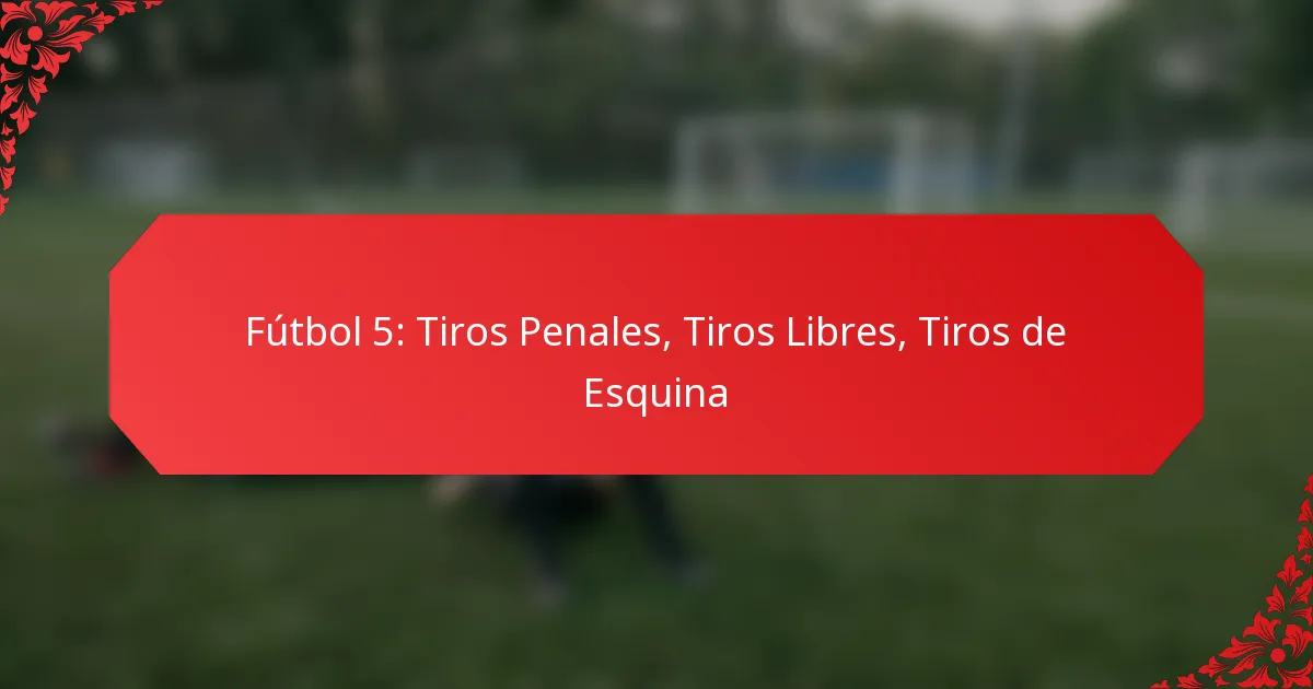 Fútbol 5: Tiros Penales, Tiros Libres, Tiros de Esquina