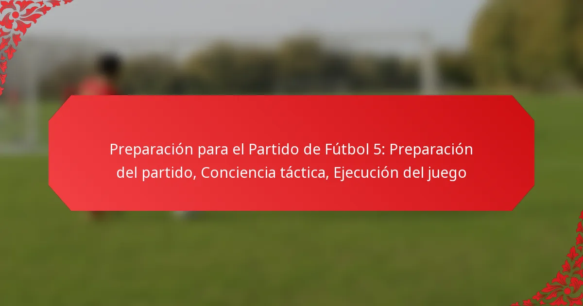 Preparación para el Partido de Fútbol 5: Preparación del partido, Conciencia táctica, Ejecución del juego