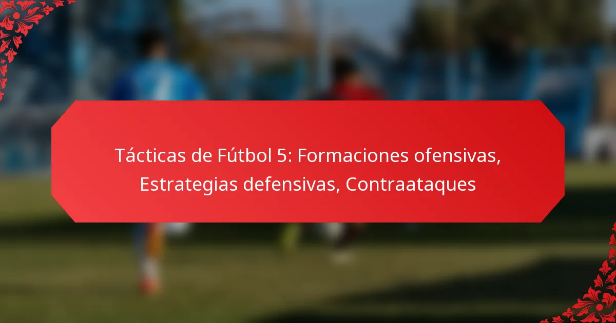Tácticas de Fútbol 5: Formaciones ofensivas, Estrategias defensivas, Contraataques