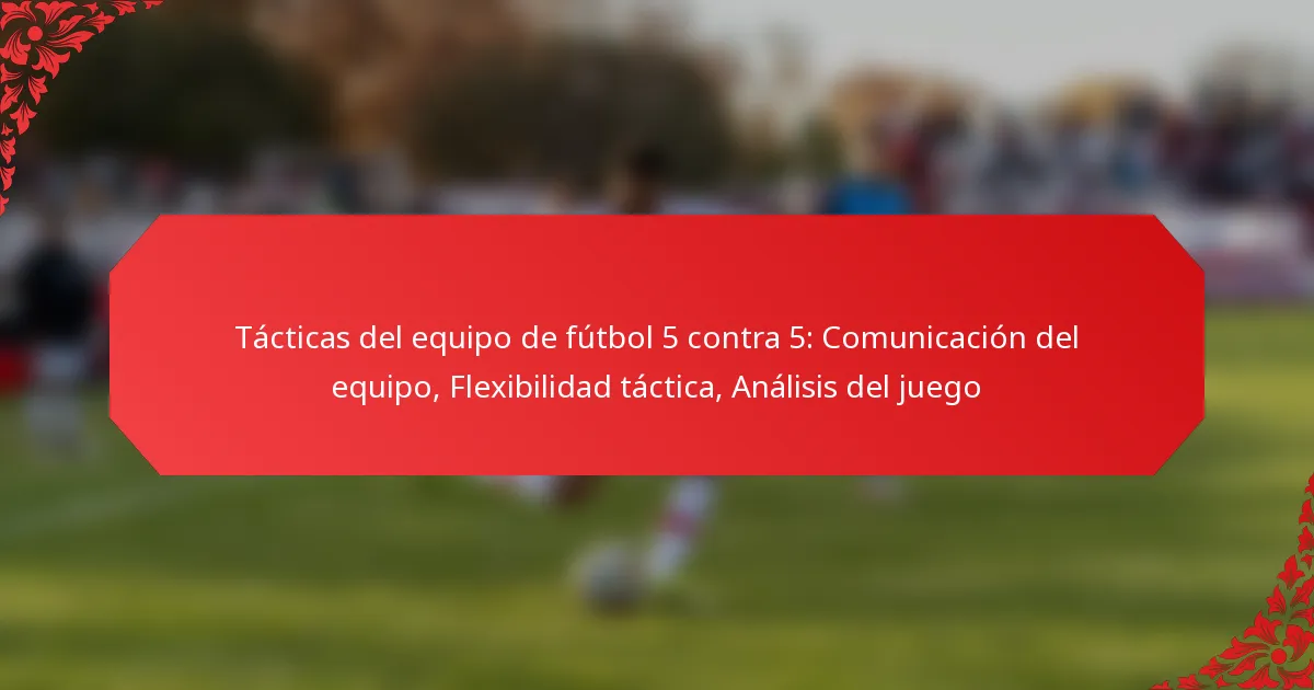 Tácticas del equipo de fútbol 5 contra 5: Comunicación del equipo, Flexibilidad táctica, Análisis del juego