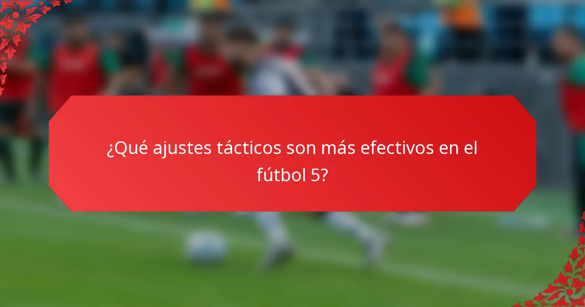 ¿Qué ajustes tácticos son más efectivos en el fútbol 5?