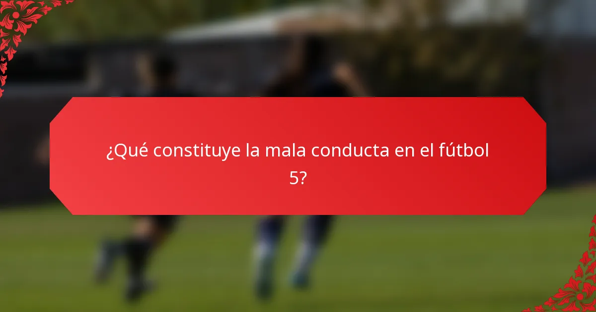 ¿Qué constituye la mala conducta en el fútbol 5?
