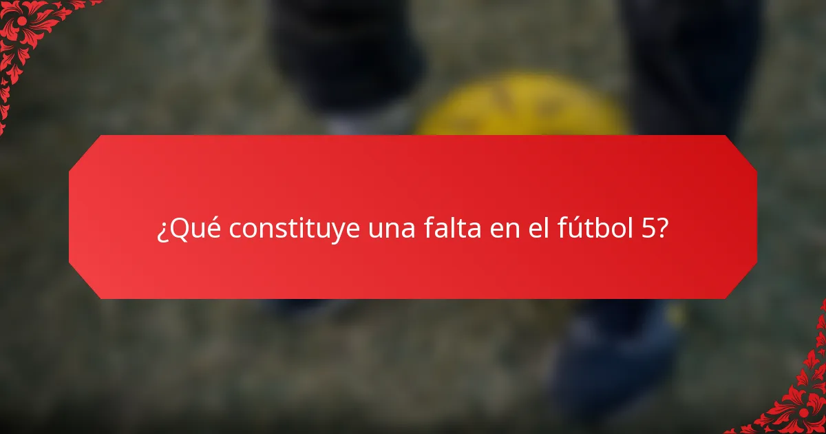 ¿Qué constituye una falta en el fútbol 5?