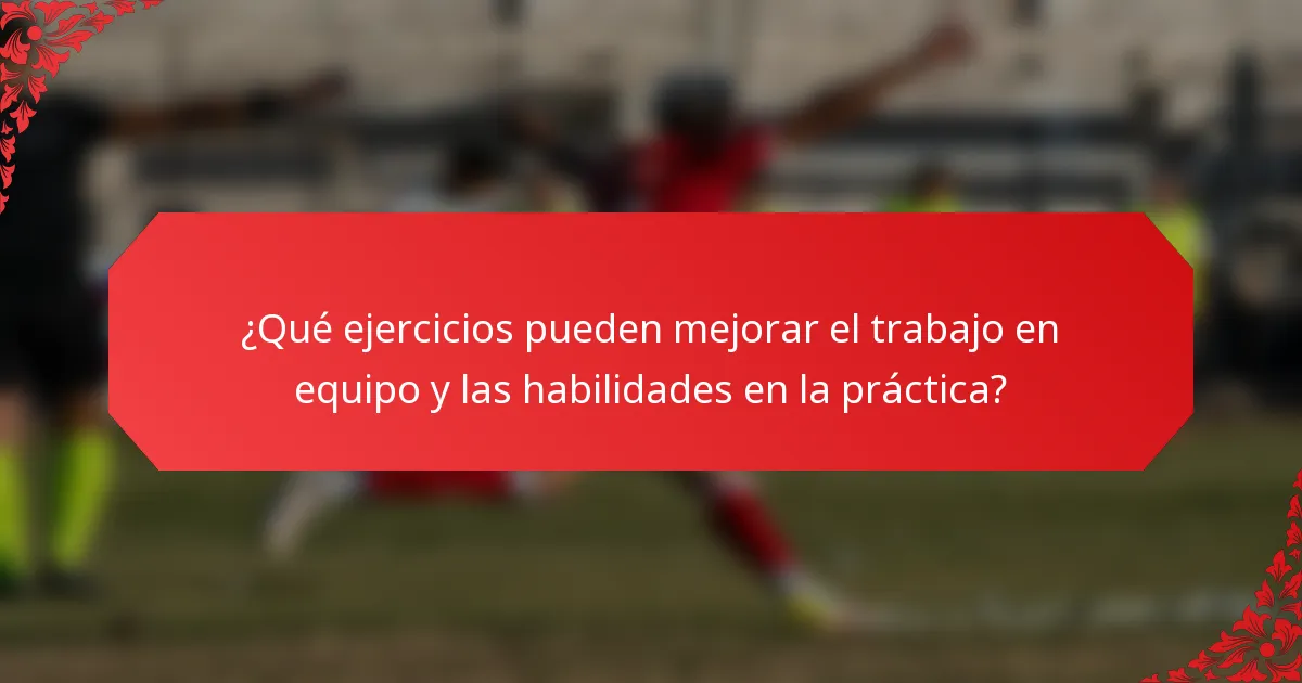 ¿Qué ejercicios pueden mejorar el trabajo en equipo y las habilidades en la práctica?