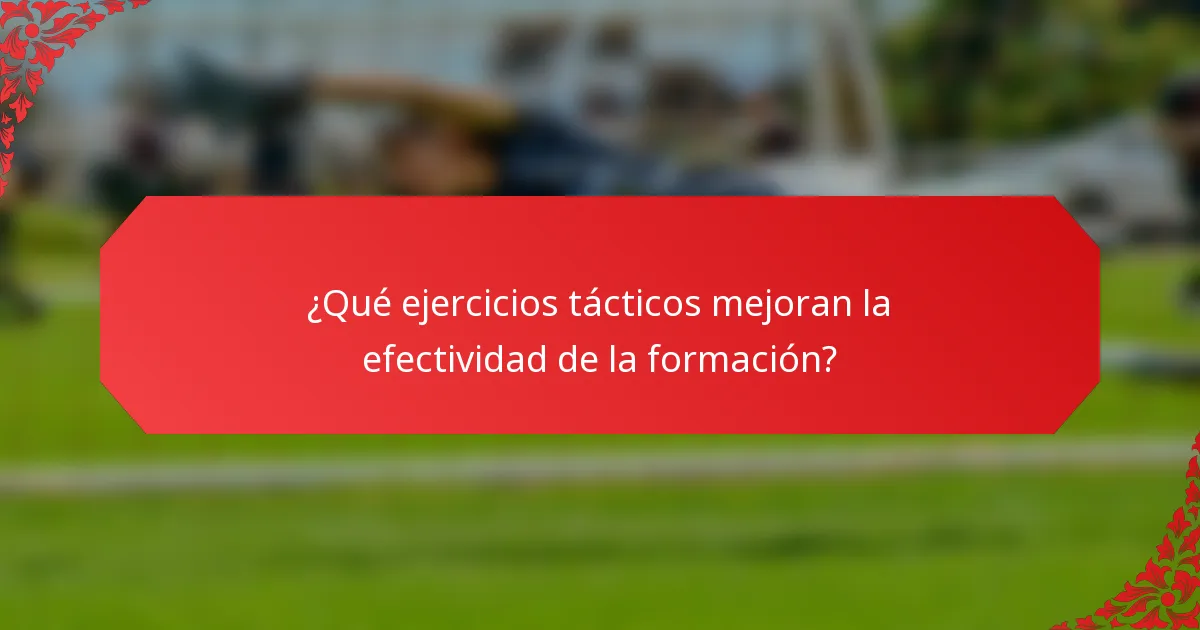 ¿Qué ejercicios tácticos mejoran la efectividad de la formación?