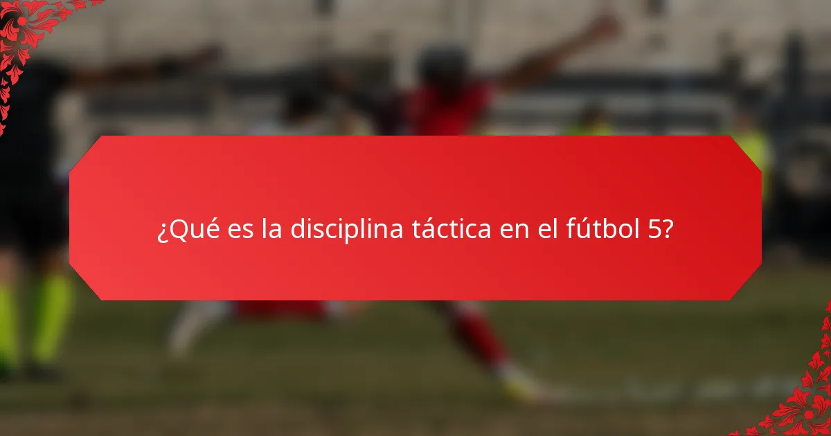 ¿Qué es la disciplina táctica en el fútbol 5?