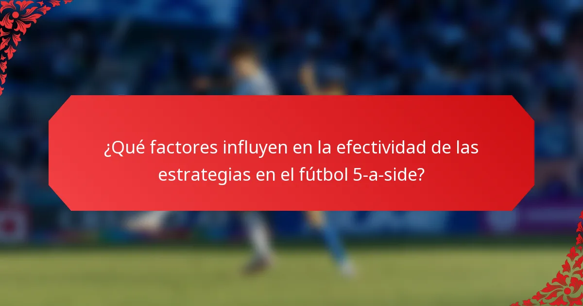 ¿Qué factores influyen en la efectividad de las estrategias en el fútbol 5-a-side?
