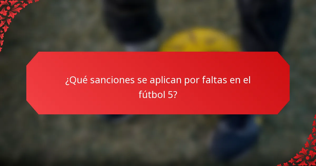 ¿Qué sanciones se aplican por faltas en el fútbol 5?