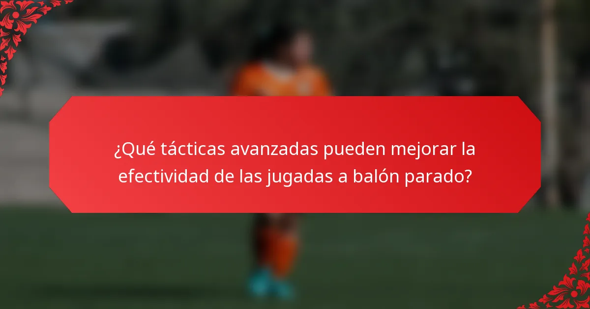 ¿Qué tácticas avanzadas pueden mejorar la efectividad de las jugadas a balón parado?
