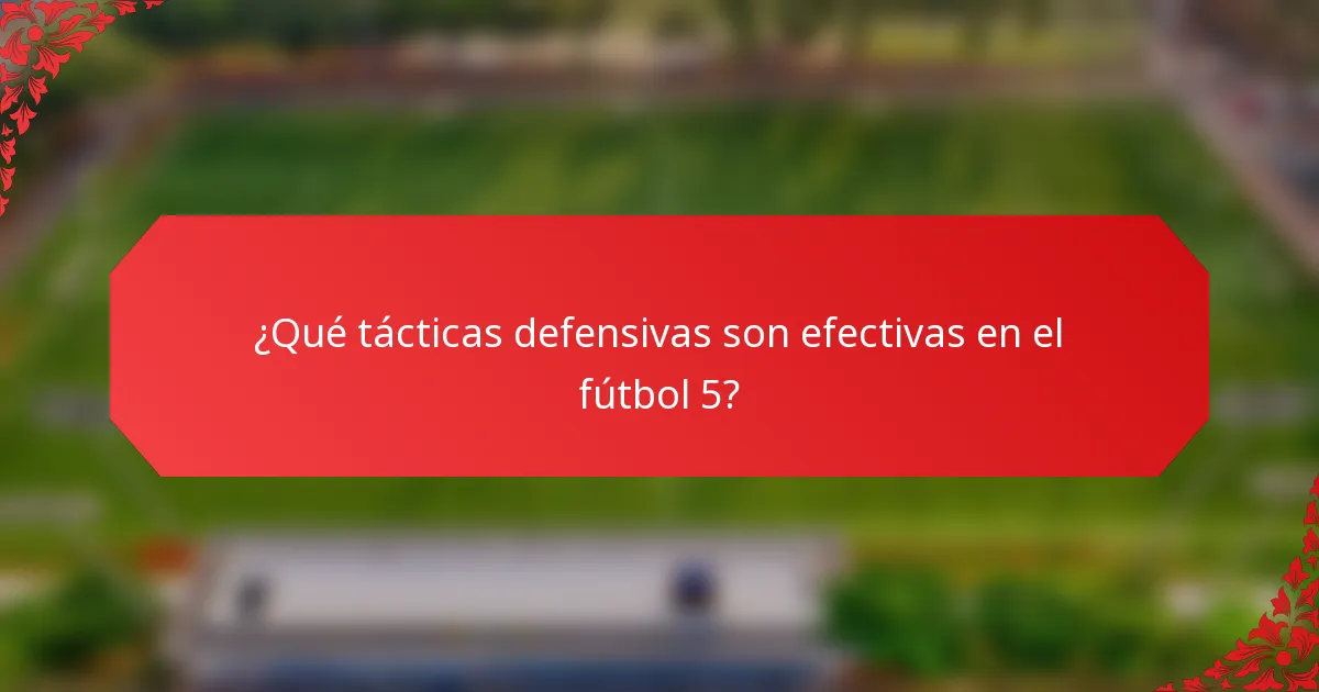 ¿Qué tácticas defensivas son efectivas en el fútbol 5?